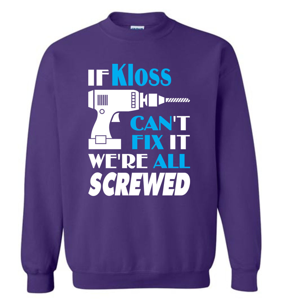 If Kloss Can't Fix It We All Screwed  Kloss Name Gift Ideas - Sweatshirt