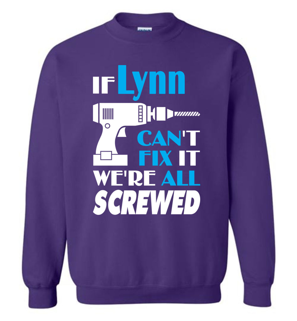 If Lynn Can't Fix It We All Screwed  Lynn Name Gift Ideas - Sweatshirt