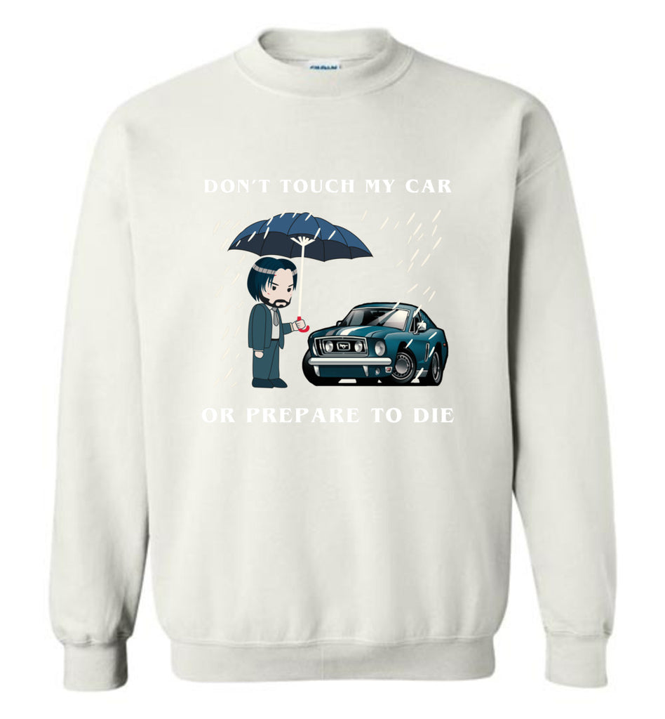 Don't Touch My Car Or Prepare To Die - Sweatshirt