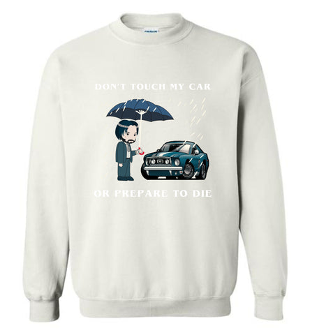 Don't Touch My Car Or Prepare To Die - Sweatshirt