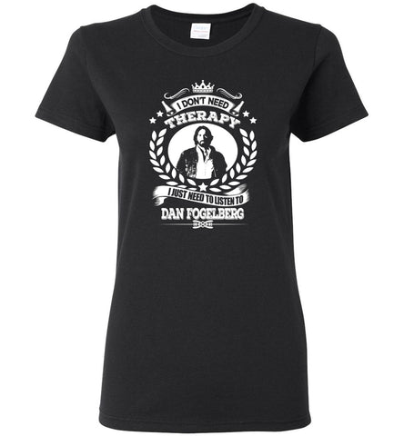 I Don't Need Therapy I Just Need To Listens To Dan Fogelberg - Women Tee