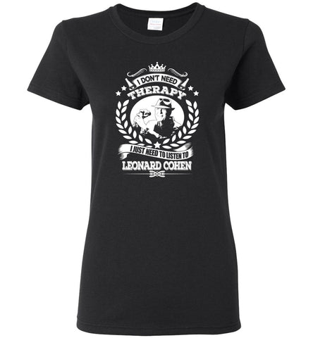 I Don't Need Therapy I Just Need To Listens To Leonard Cohen - Women Tee