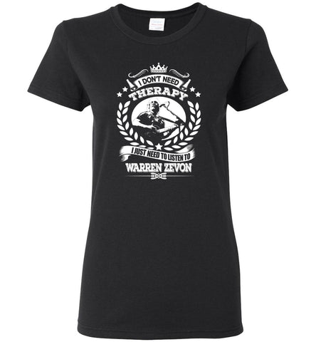 I Don't Need Therapy I Just Need To Listens To Warren Zevon - Women Tee