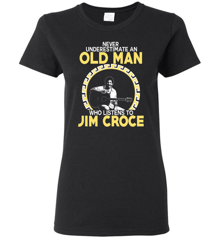 Never Underestimate An Old Man Who Listens To Jim Croce - Women Tee