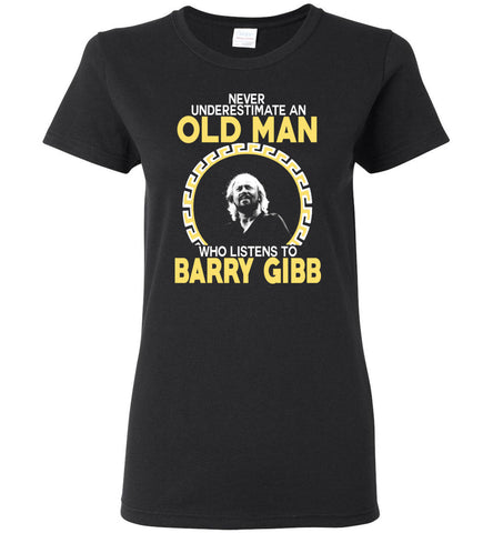 Never Underestimate An Old Man Who Listens To Barry Gibb - Women Tee