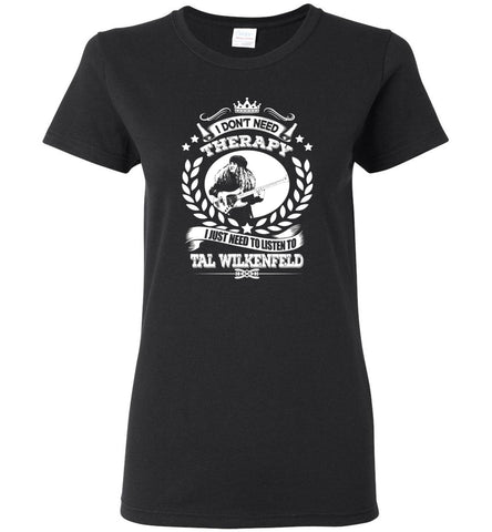 I Don't Need Therapy I Just Need To Listens To Tal Wilkenfeld - Women Tee