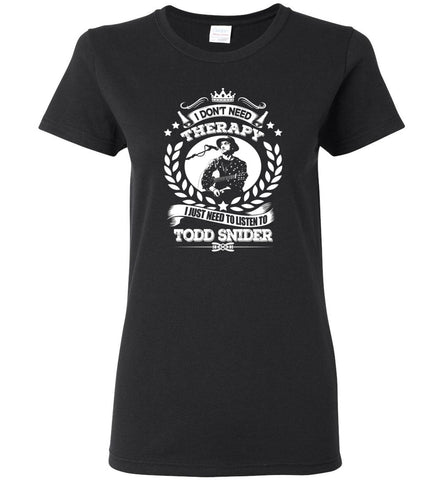 I Don't Need Therapy I Just Need To Listens To Todd Snider - Women Tee