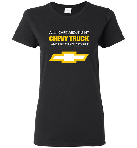 All I care about is my chevy truck and like maybe 3 people - Women Tee