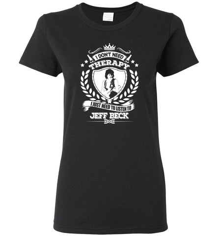 I Don't Need Therapy I Just Need To Listens To Jeff Beck - Women Tee