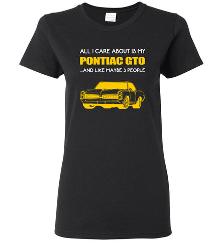 All I care about is my Pontiac gto and like maybe 3 people - Women Tee