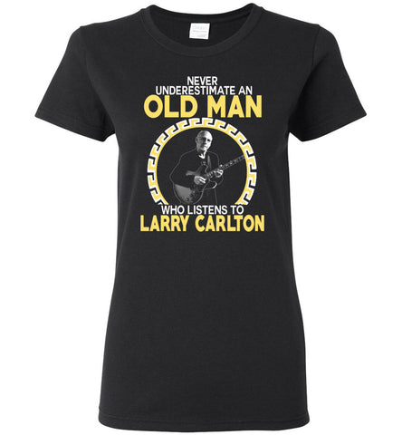 Never Underestimate An Old Man Who Listens To Larry Carlton - Women Tee