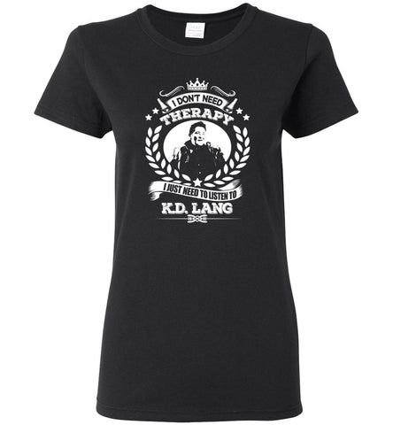 I Don't Need Therapy I Just Need To Listens To KD. Lang - Women Tee