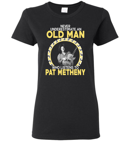 Never Underestimate An Old Man Who Listens To Pat Metheny - Women Tee