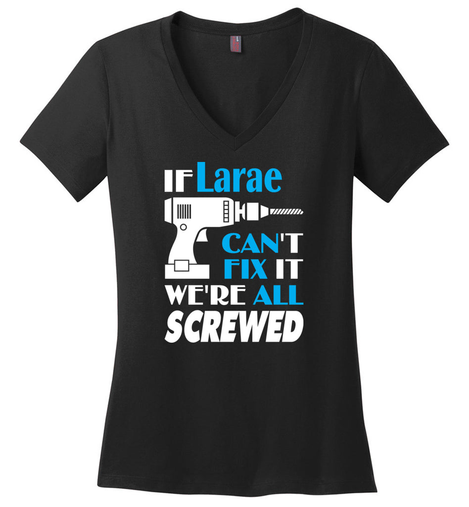 If Larae Can't Fix It We All Screwed  Larae Name Gift Ideas - Ladies V-Neck