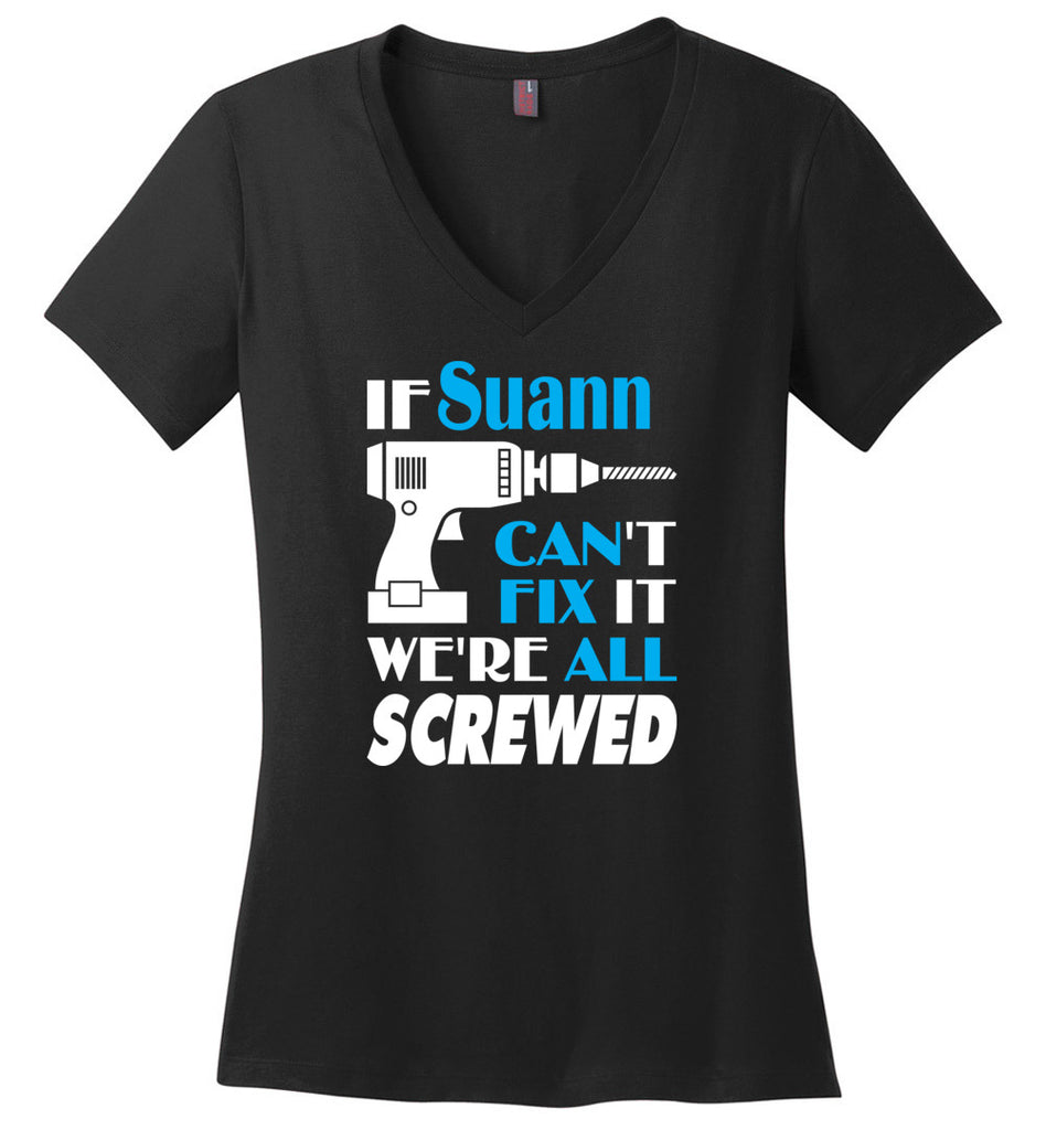 If Suann Can't Fix It We All Screwed  Suann Name Gift Ideas - Ladies V-Neck