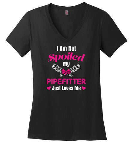 I Am Not Spoiled My PipeFitter Just Loves Me - Ladies V-Neck