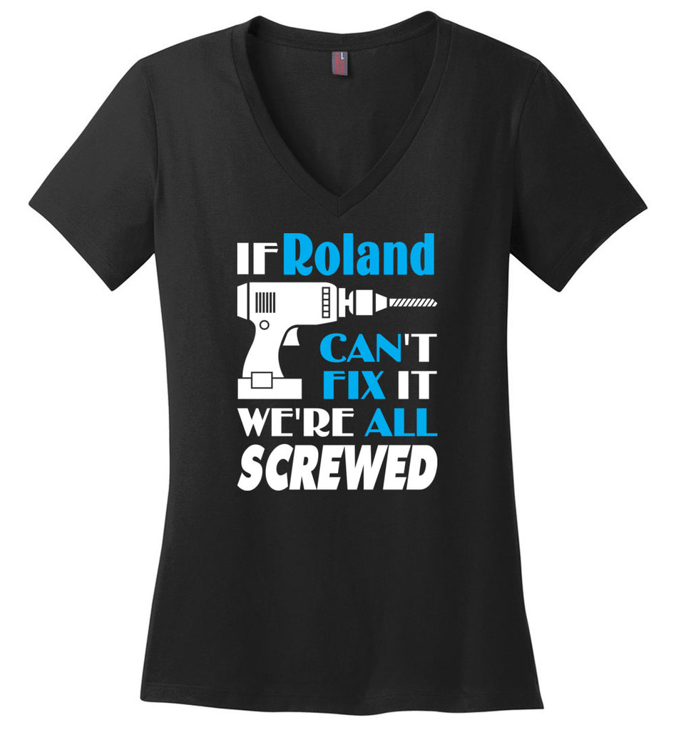 If Roland Can't Fix It We All Screwed  Roland Name Gift Ideas - Ladies V-Neck