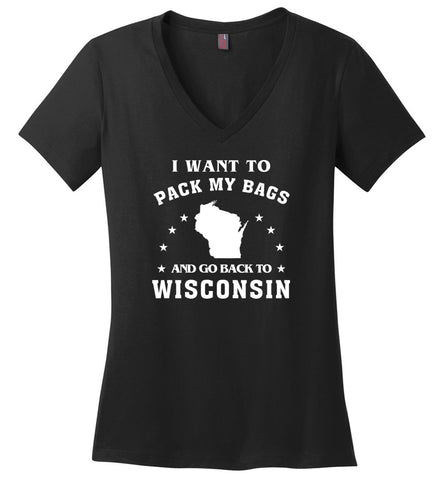 I want to pack my bags and go back to Wisconsin - Ladies V-Neck