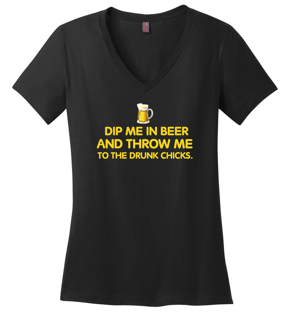 Dip Me In Beer And Throw Me To The Drunk Chicks - Ladies V-Neck