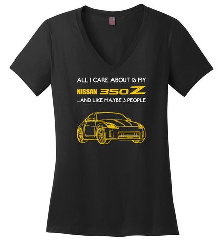 All I care about is my nissan 350Z and like maybe 3 people - Ladies V-Neck