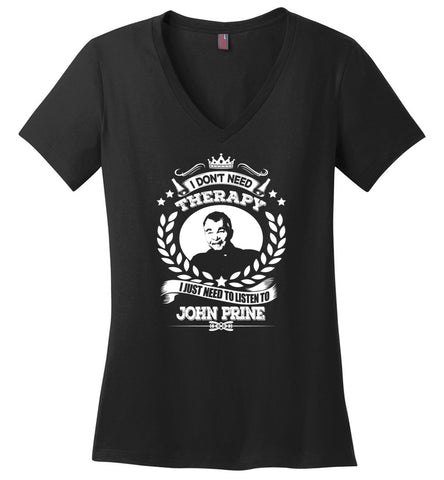 I Don't Need Therapy I Just Need To Listens To John Prine - Ladies V-Neck