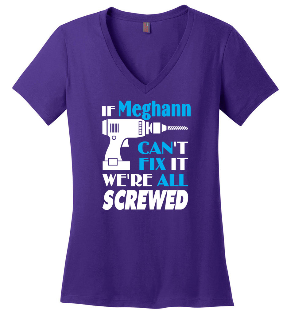 If Meghann Can't Fix It We All Screwed  Meghann Name Gift Ideas - Ladies V-Neck