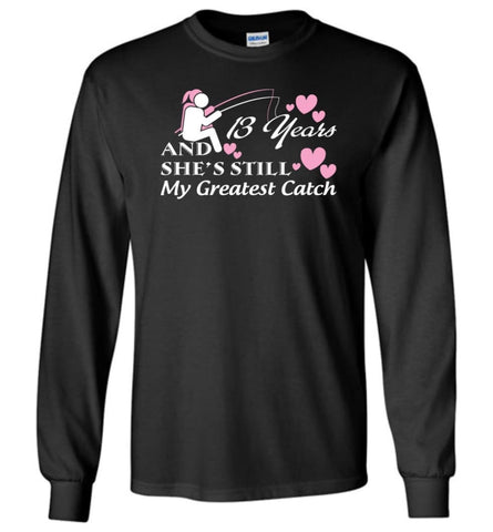 13 Years Anniversary She Still My Greatest Catch Long Sleeve T-Shirt - Black / M