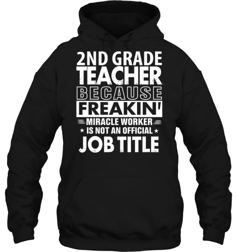 2nd Grade Teacher Because Freakin’ Miracle Worker Job Title Hoodie - Gildan 8oz. Heavy Blend Hoodie / Black / S - 