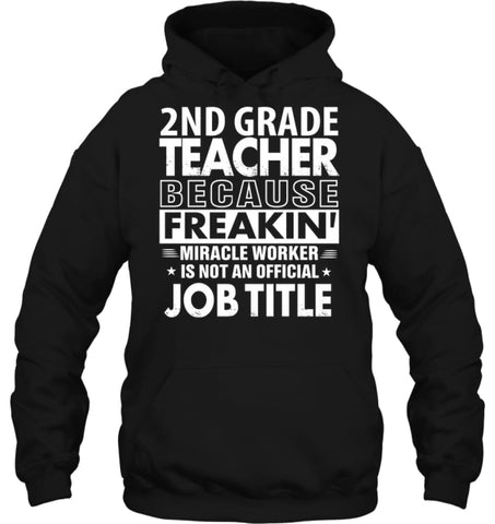 2nd Grade Teacher Because Freakin’ Miracle Worker Job Title Hoodie - Gildan 8oz. Heavy Blend Hoodie / Black / S - 