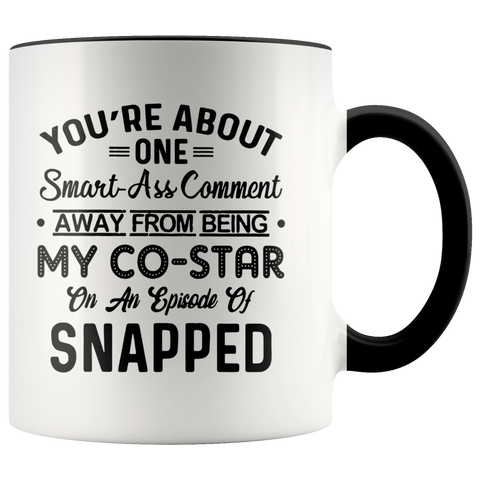 You're About One Smart Ass Comment Away From Being My Co Star Premium Accent Mug