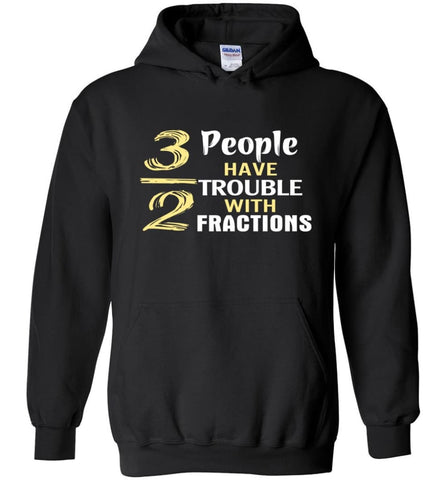 3 Out Of 2 People Have Trouble With Fractions - Hoodie - Black / M