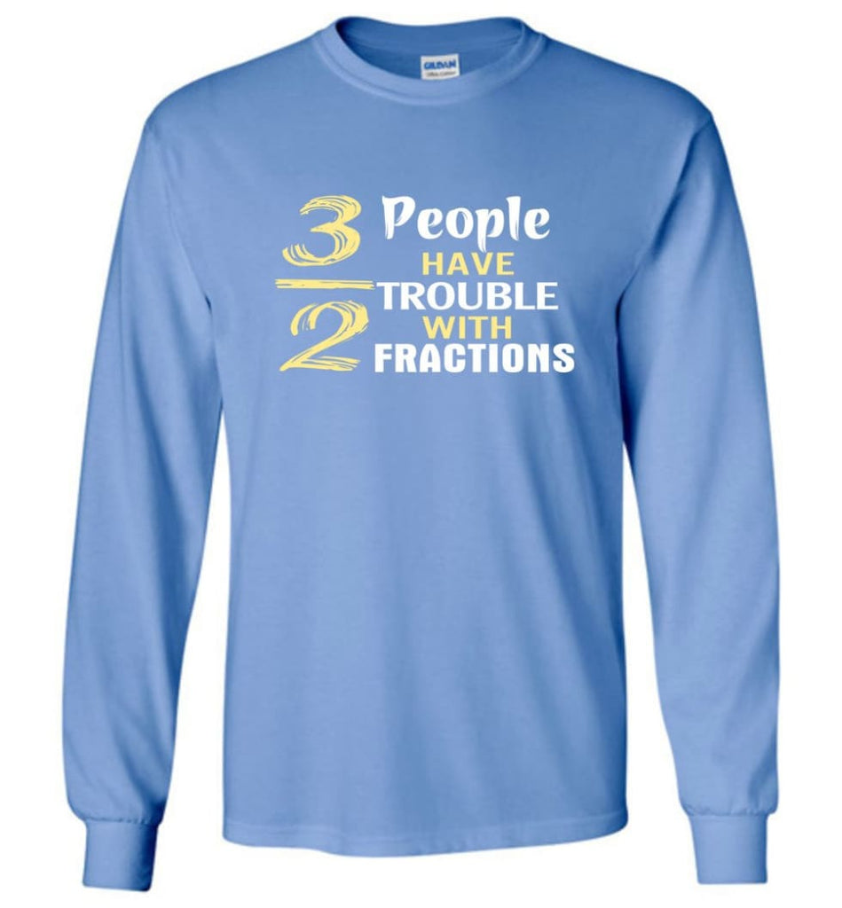 3 Out Of 2 People Have Trouble With Fractions - Long Sleeve T-Shirt - Carolina Blue / M