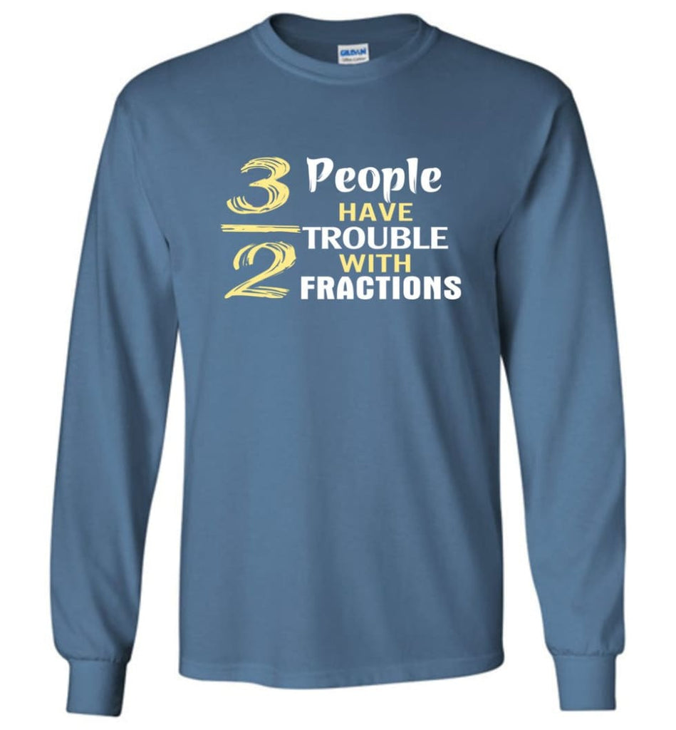 3 Out Of 2 People Have Trouble With Fractions - Long Sleeve T-Shirt - Indigo Blue / M