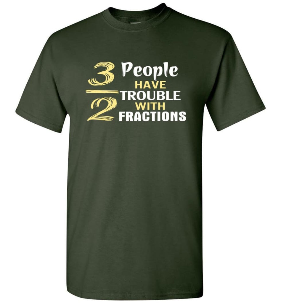 3 Out Of 2 People Have Trouble With Fractions T-Shirt - Forest Green / S