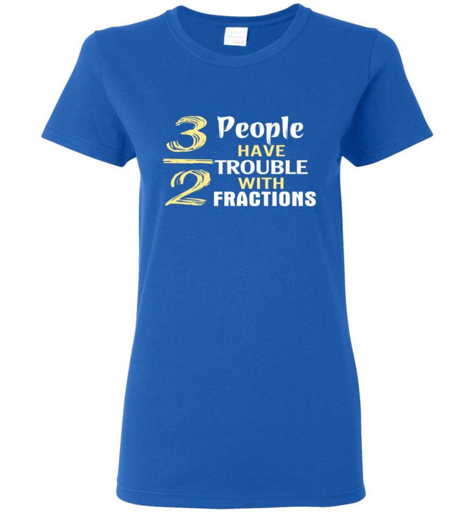 3 Out Of 2 People Have Trouble With Fractions Women Tee - Royal / M