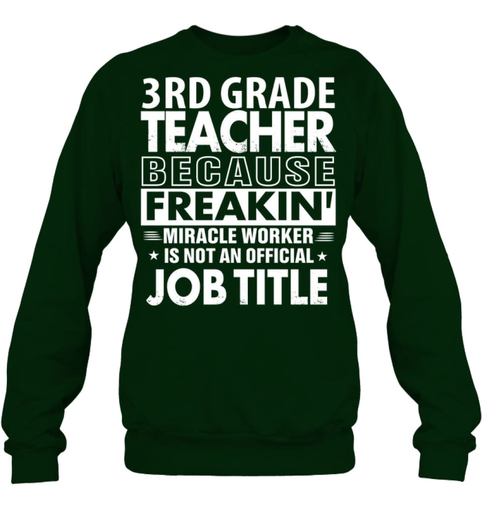 3rd Grade Teacher Because Freakin’ Miracle Worker Job Title Sweatshirt - Hanes Unisex Crewneck Sweatshirt / Deep Forest 