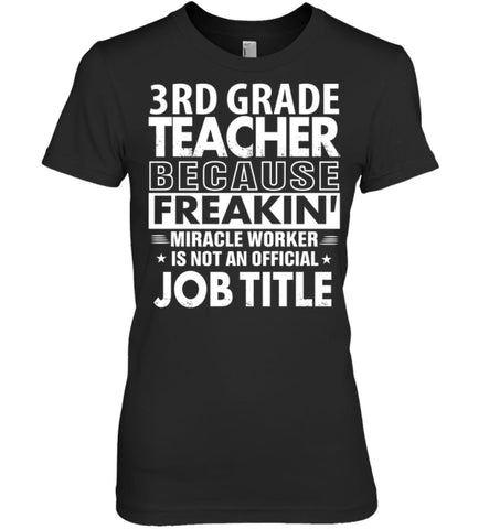 3rd Grade Teacher Because Freakin’ Miracle Worker Job Title Women Tee - Hanes Women’s Nano-T / Black / S - Apparel