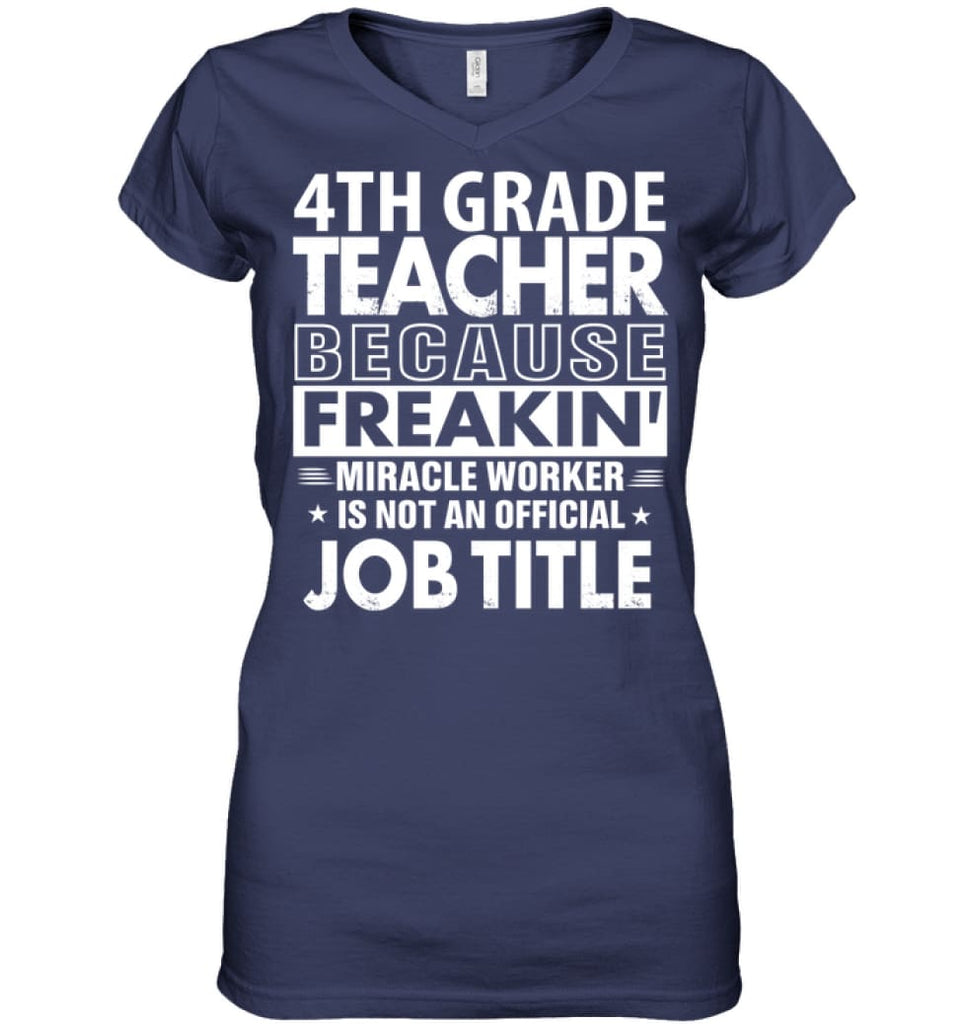 4th Grade Teacher Because Freakin’ Miracle Worker Job Title Ladies V-Neck - Hanes Women’s Nano-T V-Neck / Navy / S - 