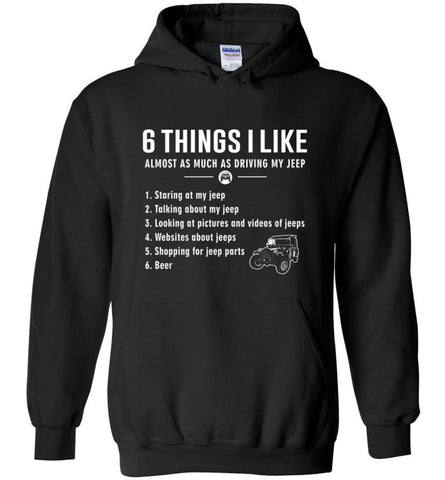 6 Things I Like Almost As Much As Driving My Jeep T Shirt Hoodie - Black / M