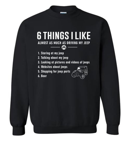 6 Things I Like Almost As Much As Driving My Jeep T Shirt Sweatshirt - Black / M