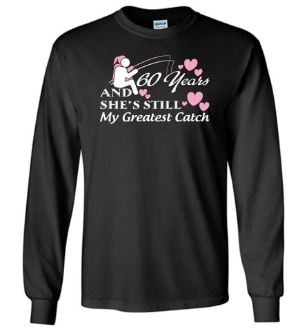 60 Years Anniversary She Still My Greatest Catch Long Sleeve T-Shirt - Black / M