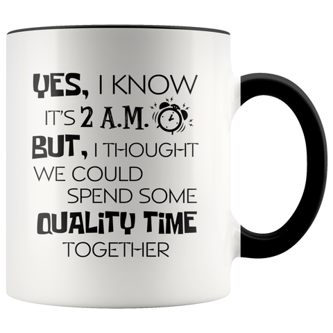 Yes I Know Its 2Am But I Thought We Could Quality Time Together Premium Accent Mug