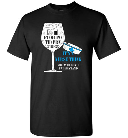 8Oz 175Ml Etoh Po Tid Prn Stress It’S Nurse Thing T-Shirt - Black / S