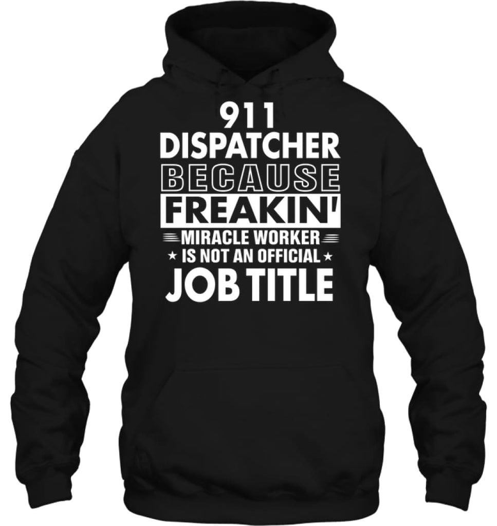 911 Dispatcher Because Freakin’ Miracle Worker Job Title Hoodie - Gildan 8oz. Heavy Blend Hoodie / Black / S - Apparel