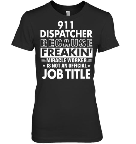 911 Dispatcher Because Freakin’ Miracle Worker Job Title Women Tee - Hanes Women’s Nano-T / Black / S - Apparel