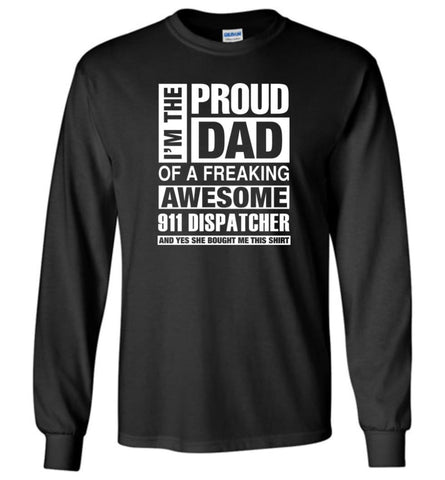 911 Dispatcher Dad Shirt Proud Dad Of Awesome and She Bought Me This Long Sleeve - Black / M