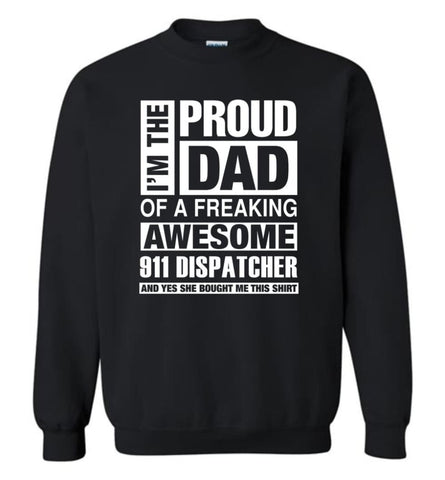 911 Dispatcher Dad Shirt Proud Dad Of Awesome And She Bought Me This Sweatshirt - Black / M