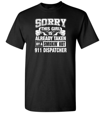 911 Dispatcher Shirt Sorry This Girl Is Already Taken By A Smokin’ Hot - Short Sleeve T-Shirt - Black / S