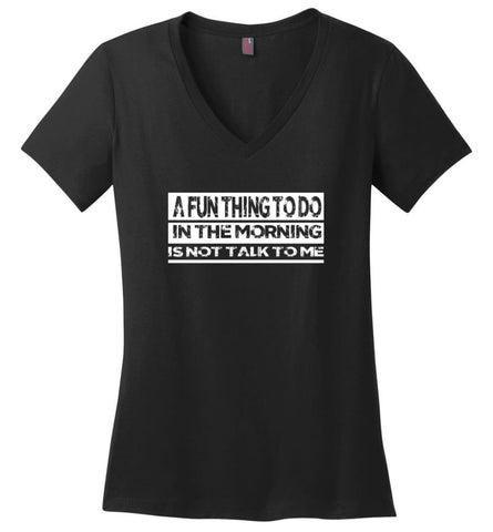A Fun Thing To Do In The Morning Is Not Talk To Me Ladies V-Neck - Black / M
