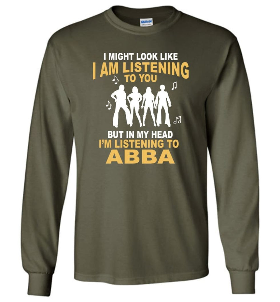 AB BA Shirt I Might Look Like I’m Listening To You But Long Sleeve - Military Green / M